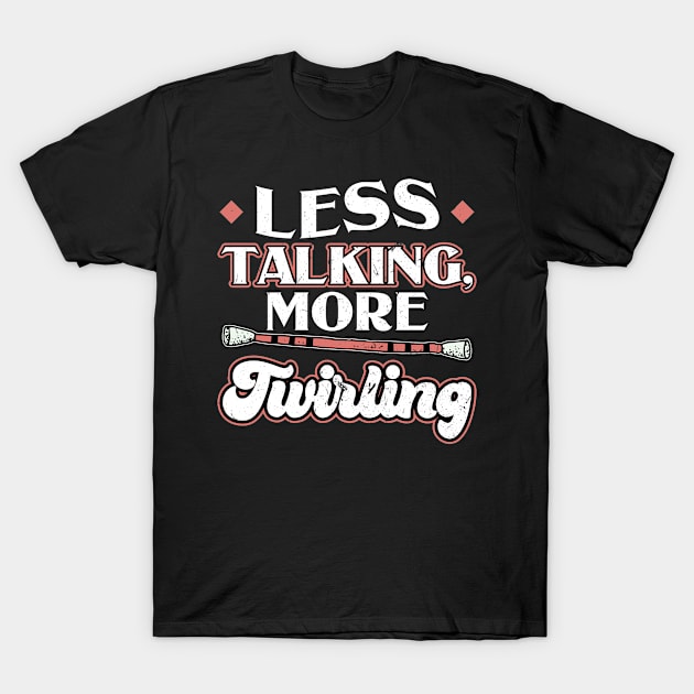 Less Talking More Twirling - Baton Twirler T-Shirt by Peco-Designs